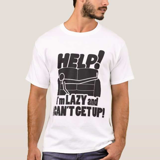 HELP!  I'm LAZY and I CAN'T GET UP! T-Shirt (Front)