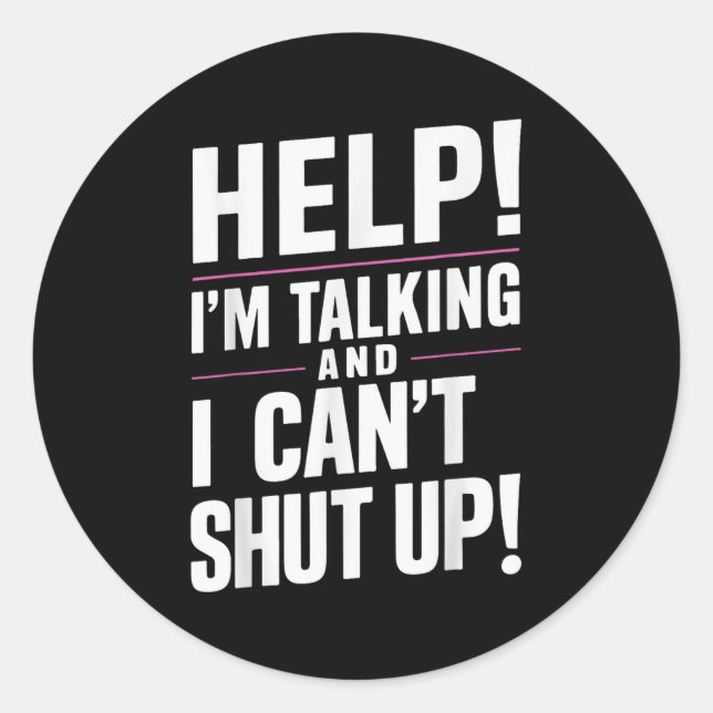Help I'm Talking And I Can't Shut Up  Classic Round Sticker (Front)