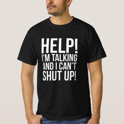 Help Im Talking And I Cant Shut Up T_Shirt