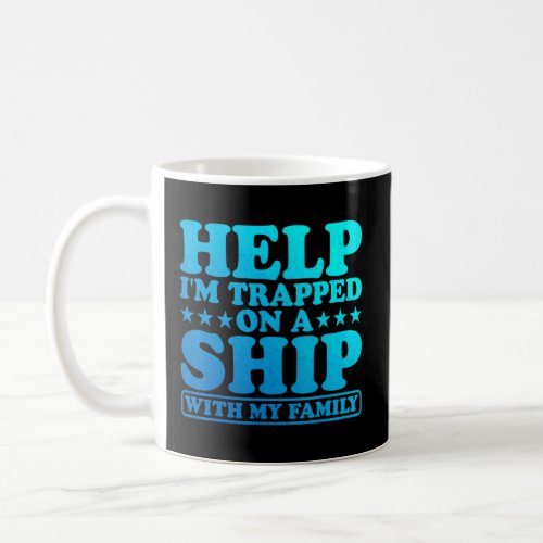 Help Im Trapped On A Ship With My Family    Coffee Mug