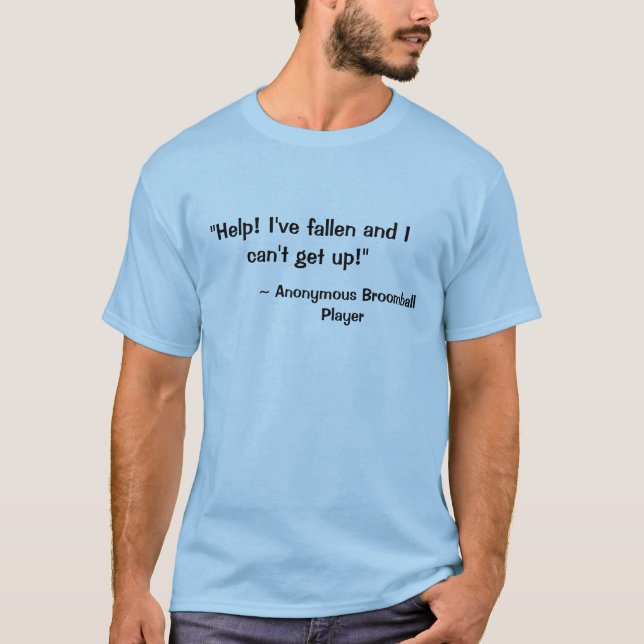 "Help! I've fallen and I can't get up!", ~ Anon... T-Shirt (Front)