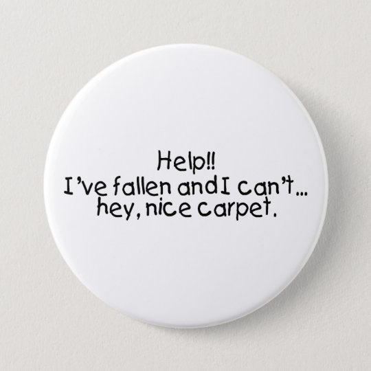 Help Ive Fallen And I Cant Get Up Hey Nice Carpet Pinback Button ...