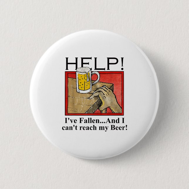 Help I've Fallen And I Can't Reach My Beer  Button (Front)
