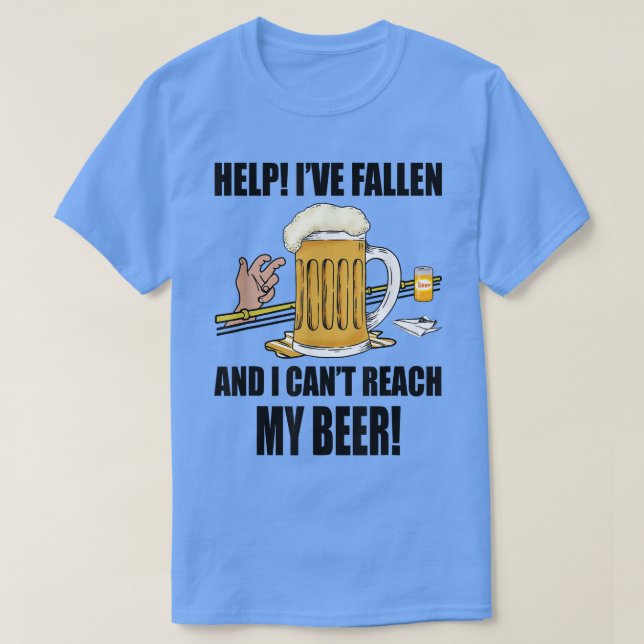 Help I've Fallen And I Can't Reach My Beer Funny  T-Shirt (Design Front)