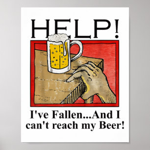 Help I've Fallen And I Can't Reach My Beer  Poster