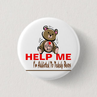 Help Me I'm Addicted To Teddy Bears Button