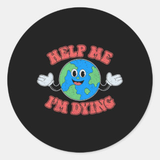 Help Me I'm Dying Save The Planet Save The Earth D Classic Round Sticker