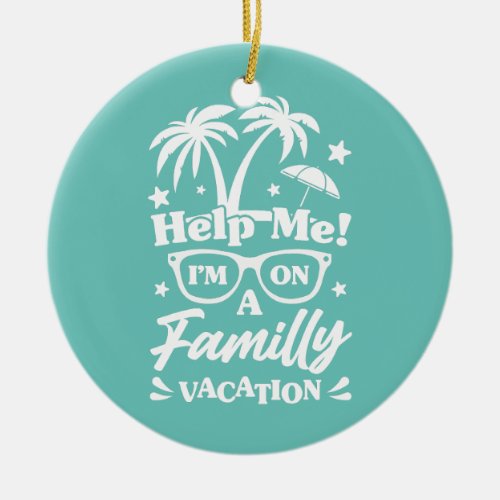 Help Me Im On A Family Vacation Fun Summer Beach Ceramic Ornament