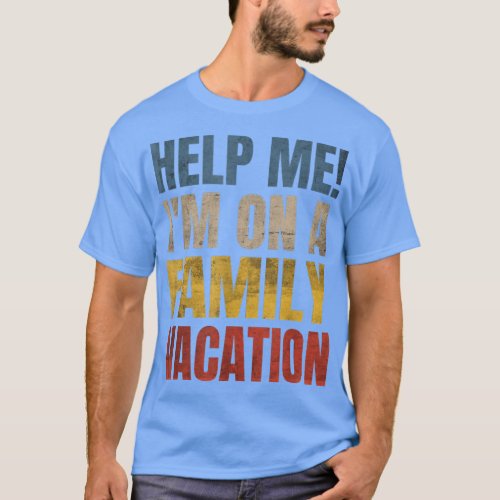 Help Me Im On A Family Vacation  T_Shirt