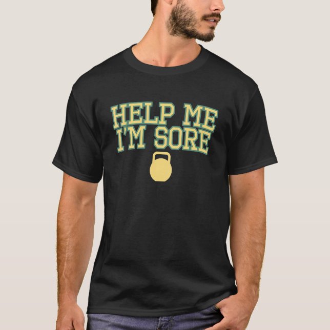 Help Me I'm Sore Kettle Bell Class Thrust Swing Ha T-Shirt (Front)