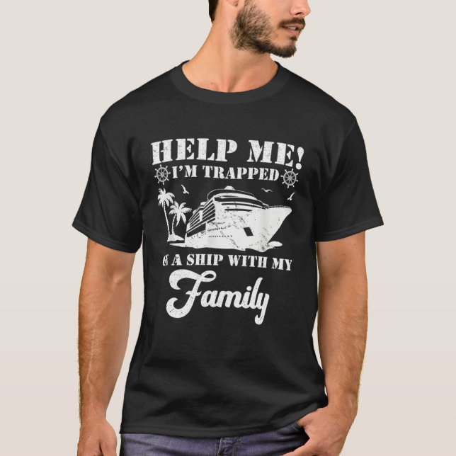 Help Me Im Trapped On A Ship With My Family Cruisi T-Shirt (Front)
