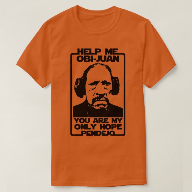 Help me ObiJuan you are my only hope pendejo T-Shirt (Design Front)