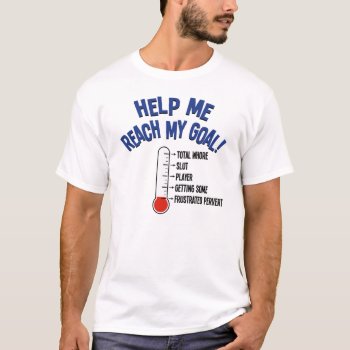 Help Me Reach My Goal T-shirt by BastardCard at Zazzle