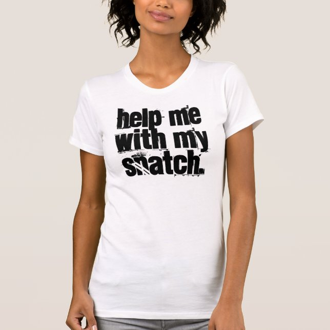 Help me with my snatch. T-Shirt (Front)