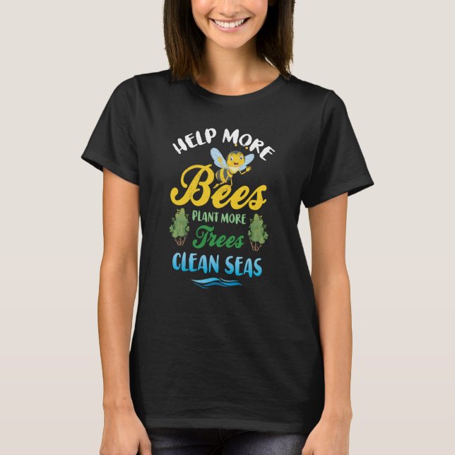 Help More Bees Plant More Trees Clean Seas  2 T-Shirt (Front)