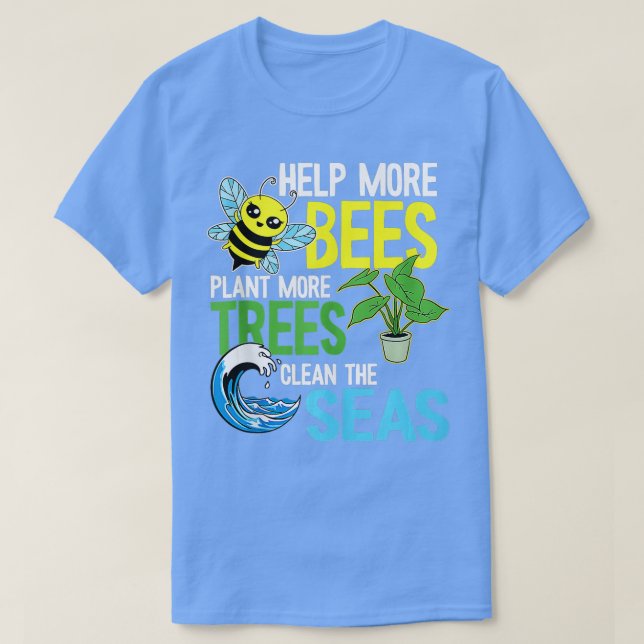 Help More Bees Plant More Trees Clean Seas Earth D T-Shirt (Design Front)