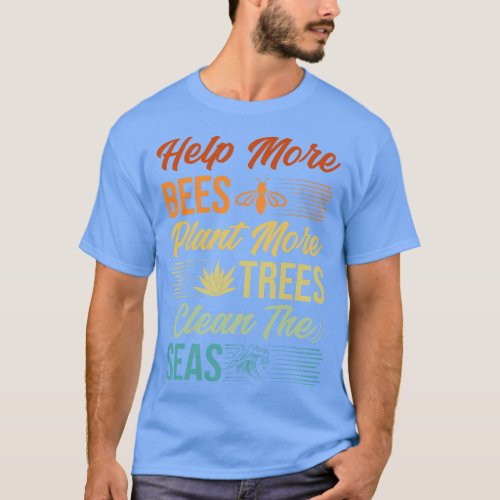 Help More Bees Plant More Trees Clean The Seas _ E T_Shirt