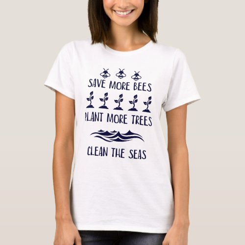 Help More Bees Plant More Trees Clean The Seas T_Shirt