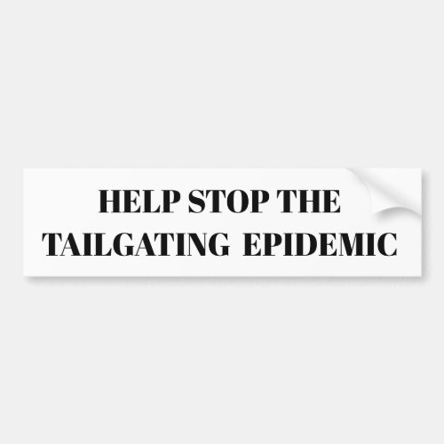 Help Stop the Tailgating Epidemic Bumper Sticker