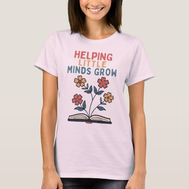 Helping Little Minds Grow – Inspirational Teacher T-Shirt (Front)
