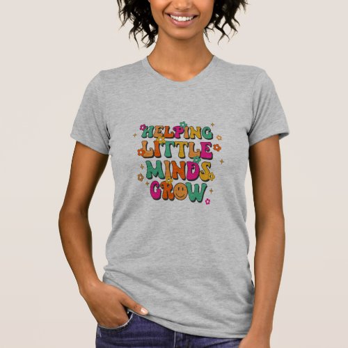 Helping Little Minds Grow Teacher Appreaciation   T_Shirt