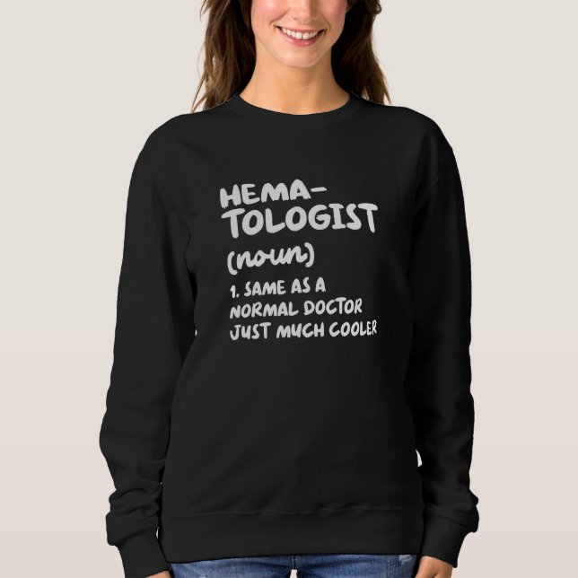Hematologist Definition Doctor Hematology Sweatshirt (Front)