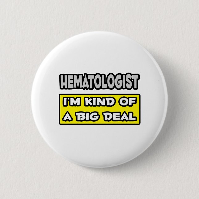 Hematologist .. I'm Kind of a Big Deal Pinback Button (Front)