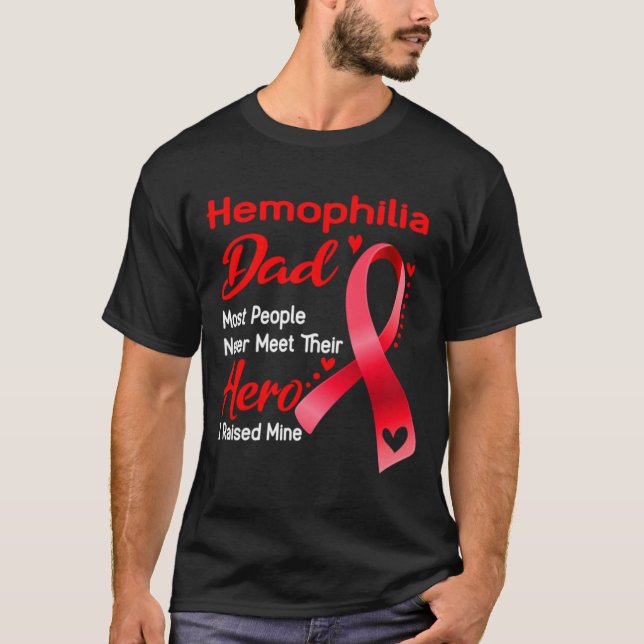 \Hemophilia Dad Most People Never Meet Their Hero  T-Shirt (Front)