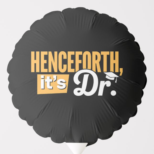 Henceforth It's Dr PhD Graduate Doctorate Degree Balloon (Front)