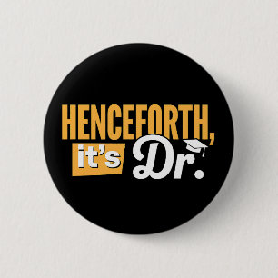 Henceforth It's Dr PhD Graduate Doctorate Degree Button