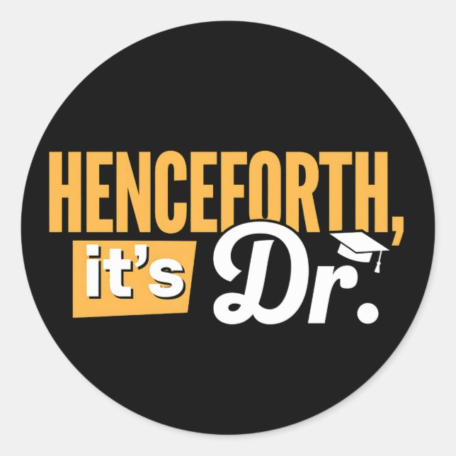 Henceforth It's Dr PhD Graduate Doctorate Degree Classic Round Sticker (Front)