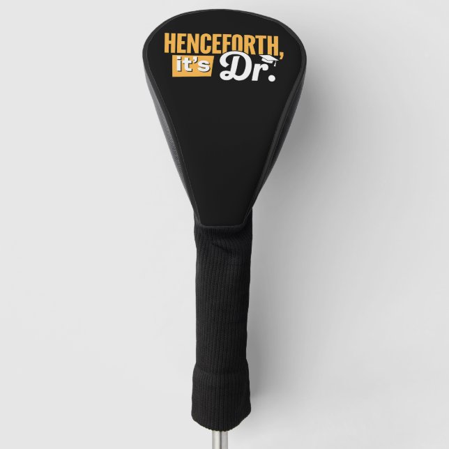 Henceforth It's Dr PhD Graduate Doctorate Degree Golf Head Cover (Front)