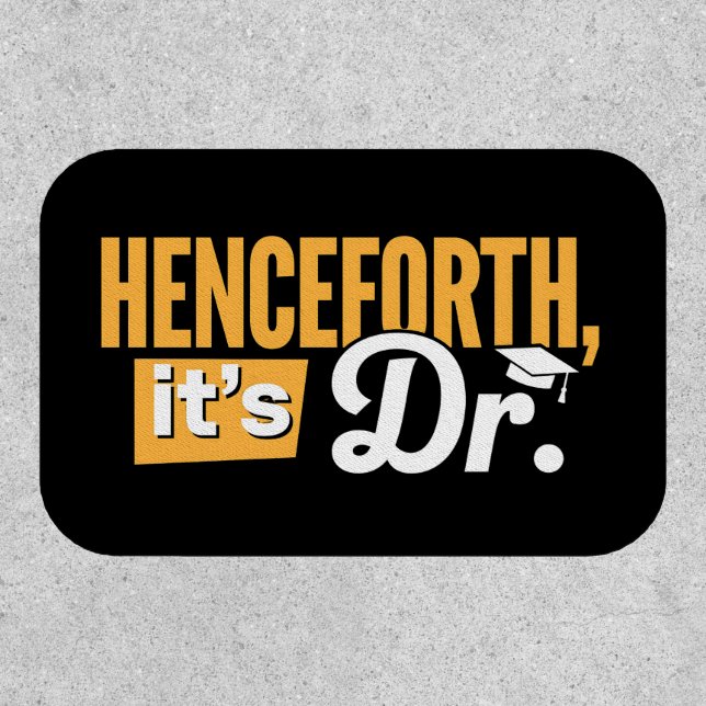 Henceforth It's Dr PhD Graduate Doctorate Degree Patch (Front)
