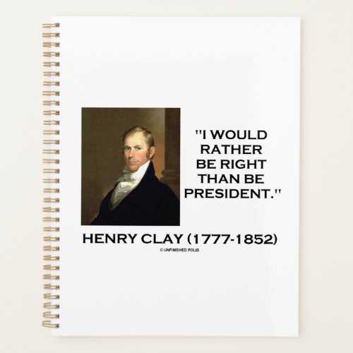 Henry Clay I Would Rather Be Right Than President Planner