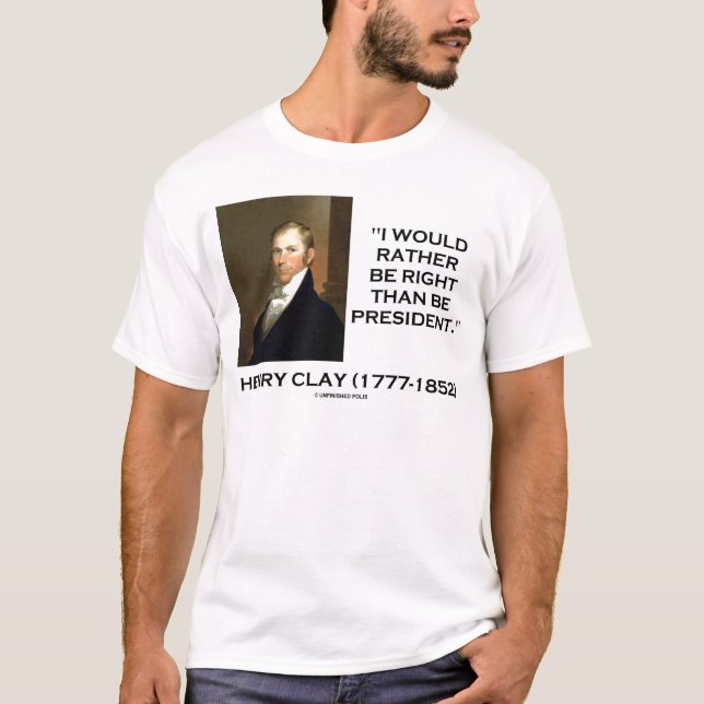 Henry Clay Would Rather Be Right Than Be President T-Shirt (Front)
