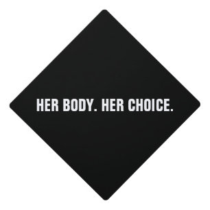 Her Body Her choice black white abortion rights Graduation Cap Topper