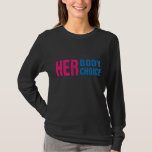 Her Body Her Choice Feminism Women&#39;s Rights Pro Ch T-Shirt