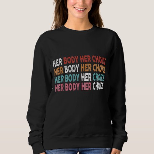 Her Body Her Choice Pro Choice Reproductive Rights Sweatshirt