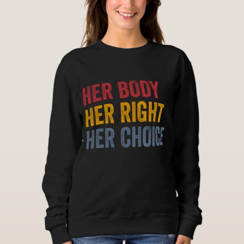 Her Body Her Right Her Choice Pro_Choice Feminist Sweatshirt