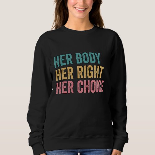 Her Body Her Right Her Choice Pro Choice Reproduct Sweatshirt