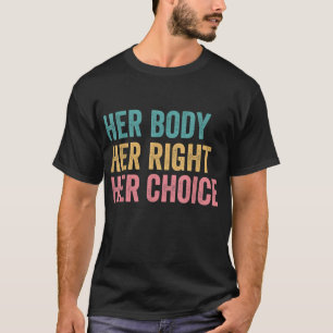 Her Body Her Right Her Choice Pro Choice Reproduct T-Shirt