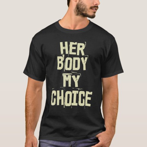 Her Body My Choice  Unborn Pro Life Anti Abortion T_Shirt