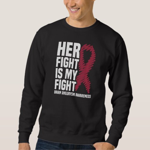 Her Fight Is My Fight Brain Aneurysm Awareness  Sweatshirt