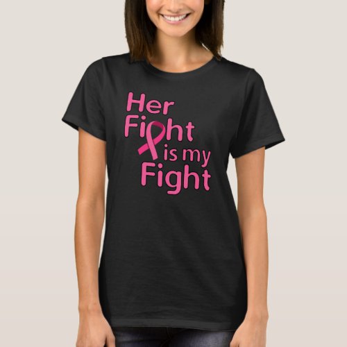 Her fight is my fight _ Breast Cancer Awareness T_Shirt