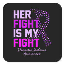 Her Fight Is My Fight Domestic Violence Awareness Square Sticker