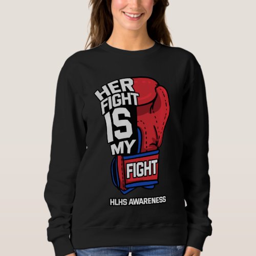 Her Fight Is My Fight Hypoplastic Left Heart HLHS  Sweatshirt