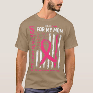 Her Fight Is My Fight I Wear Pink For My Mom Breas T-Shirt