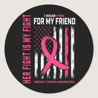 Her Fight Is My Fight I Wear Pink Friend Breast Ca Classic Round Sticker