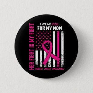 Her Fight Is My Fight I Wear Pink Mom Breast Cance Button