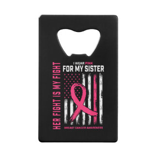 Her Fight is My Fight I Wear Pink Sister Breast Ca Credit Card Bottle Opener